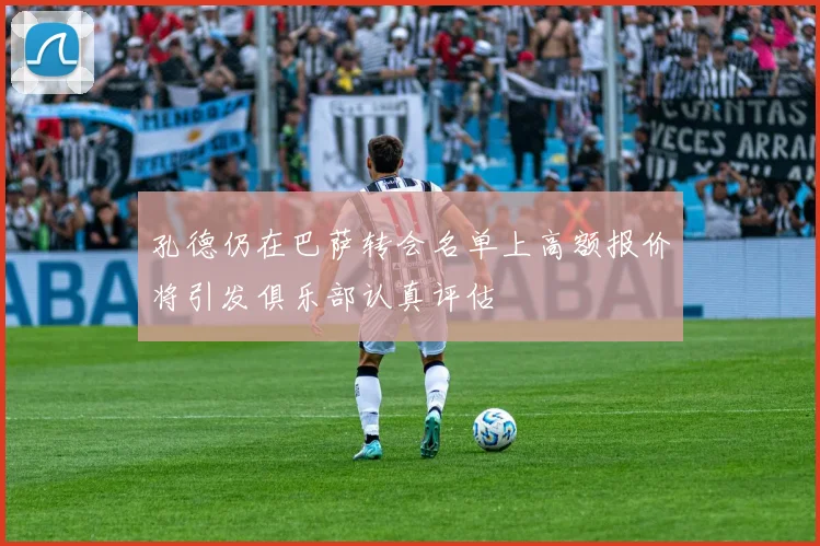 孔德仍在巴萨转会名单上高额报价将引发俱乐部认真评估